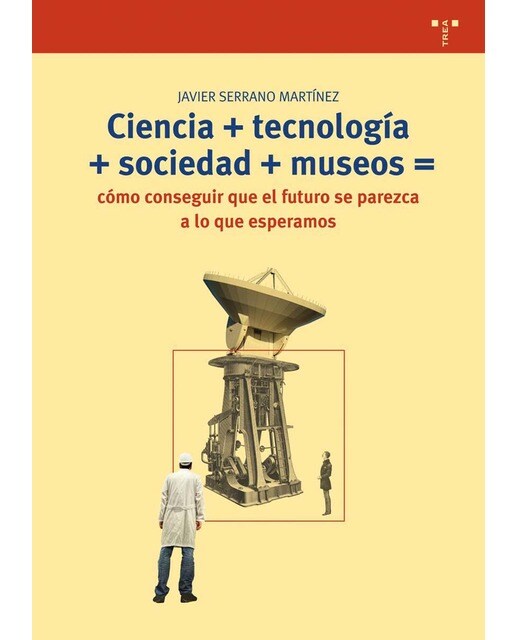 Ciencia+tecnología+sociedad+museo=cómo conseguir que el futuro se parezca a lo que esperamos (Capa mole com abas) 1
