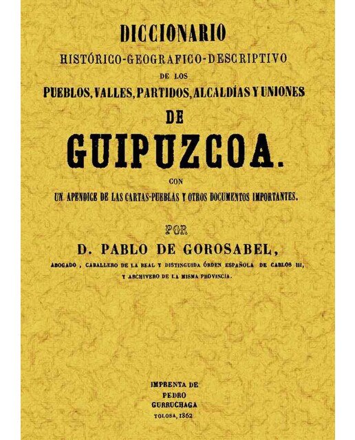 Guipúzcoa. Diccionario Histórico-Geográfico-Descriptivo De Pueblos, Valles, Partidos, Alcaldías y Uniones de Guipúzcoa 1