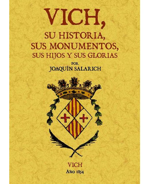 Vich. Su Historia. Sus Monumentos. Sus Hijos Y Sus Glorias 1