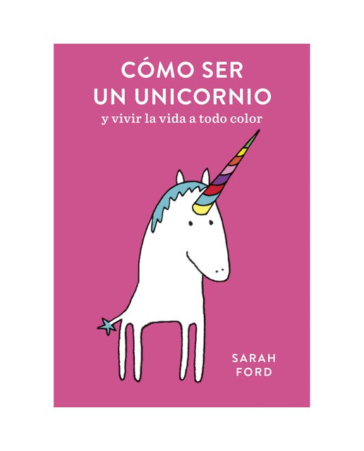 Cómo ser un unicornio: y vivir la vida a todo color (Capa mole) 1