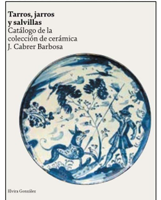 Tarros, jarros y salvillas: Catálogo de la colección de cerámica j. Cabrer barbosa