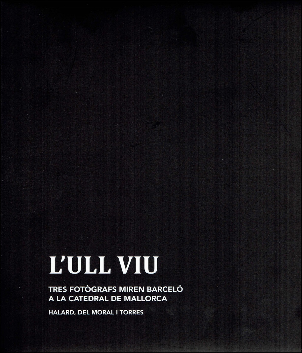 L'ull viu: Tres fotrgrafs miren barcels a la catedral de mallorca. Halard, del moral i torres(Tapa dura) 1