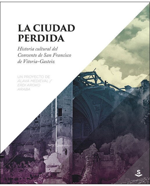 La Ciudad Perdida: Historia Cultural Del Convento De San Francisco De Vitoria-Gasteiz 1