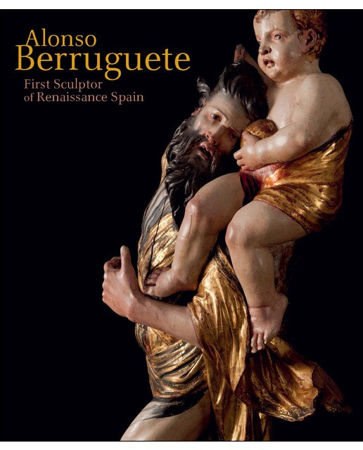 Alonso Berruguete: First Sculptor of Renaissance Spain 1