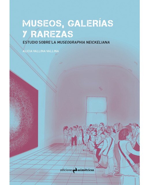 Museos, galerías y rarezas: Estudio sobre la museographia neickeliana(Tapa blanda) 1