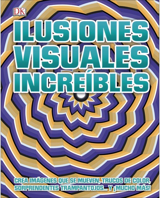 Ilusiones visuales increíbles: Crea imágenes sorprendentes que se mueven, trucos de color, sorprendentes trampantojos y ¡mucho más!(Tapa dura) 1