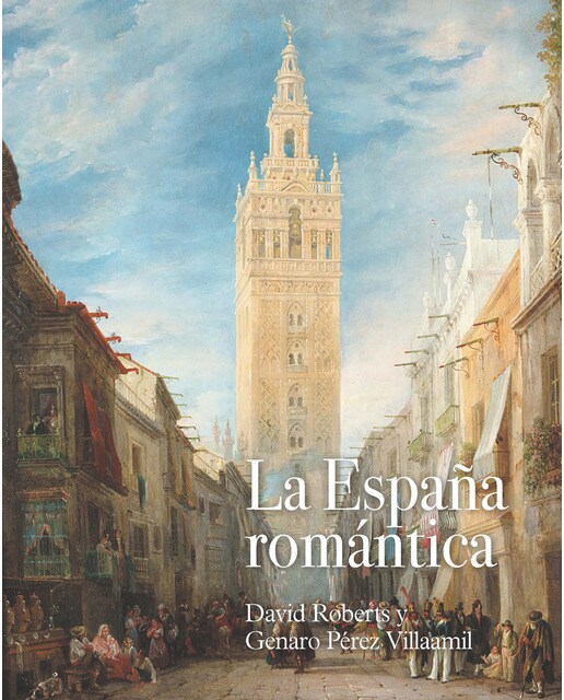 La España romántica: David Roberts y Genaro Pérez Villaamil (Capa dura) 1