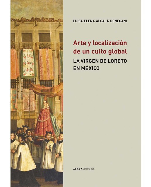 Arte y localización de un culto global: La virgen de loreto en méxico(Tapa blanda) 1