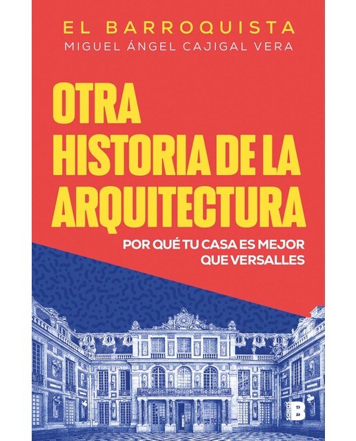 Imagem 0 de Otra historia de la arquitectura (El Barroquista): Por qué tu casa es mejor que Versalles (Capa mole)