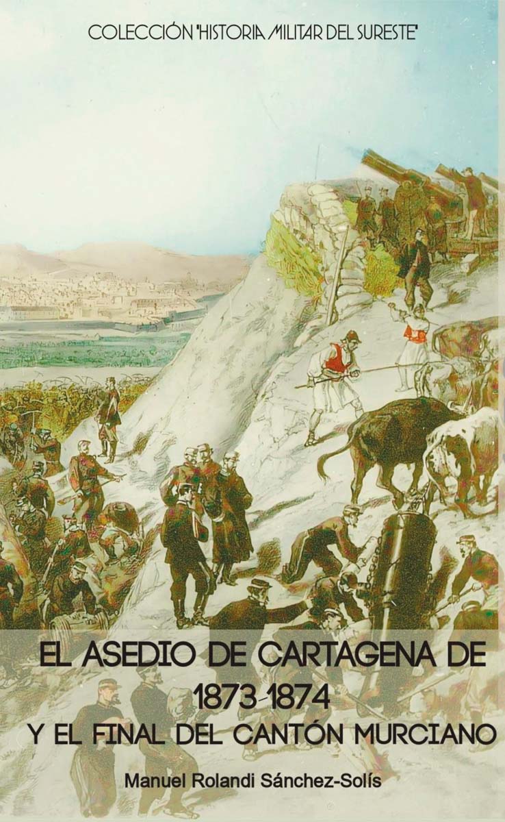 El asedio de Cartagena de 1873-1874 y el final del Cantón Murciano (Capa mole) 1
