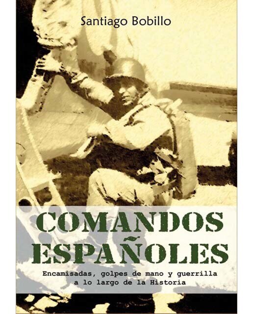 Comandos españoles. Encamisadas, golpes de mano y guerrilla a lo largo de la Historia