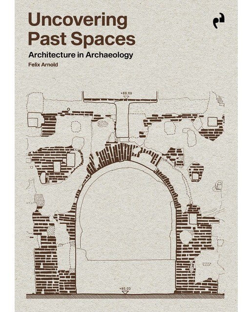 UNCOVERING PAST SPACES: Architeture in Archaeology 1