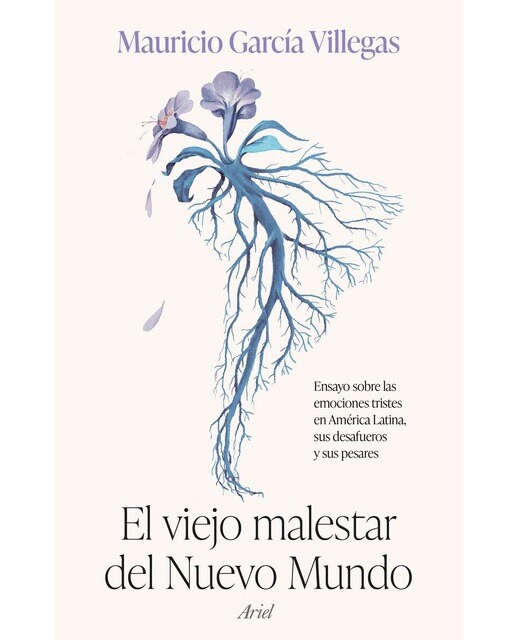 El viejo malestar del Nuevo Mundo: Ensayo sobre las emociones tristes en América Latina, sus desafueros y sus pesares