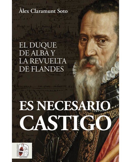 Imagen 0 de Es necesario castigo: El duque de Alba y la revuelta de Flandes