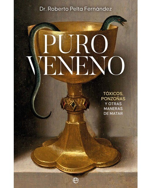 Puro veneno: Tóxicos, ponzoñas y otras maneras de matar