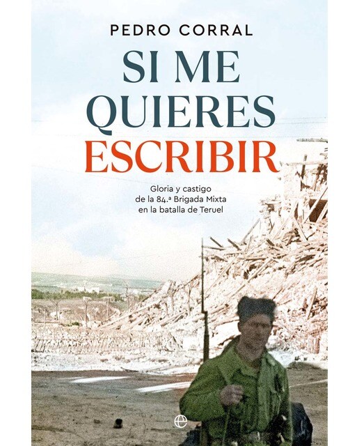 Imagen 1 de Si me quieres escribir: Gloria y castigo de la 84.ª Brigada Mixta en la batalla de Teruel (Tapa blanda con solapas)