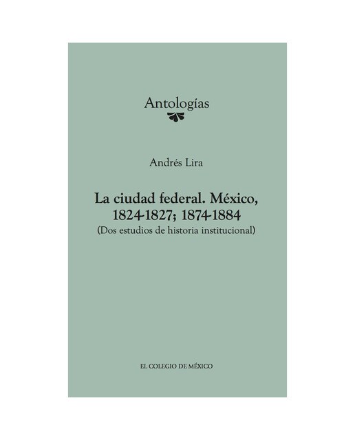 La ciudad federal.México, 1824-1827; 1874-1884 1