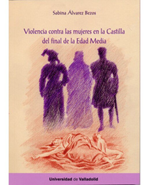 Imagen 0 de VIOLENCIA CONTRA LAS MUJERES EN LA CASTILLA DEL FINAL DE LA EDAD MEDIA  (Tapa blanda)