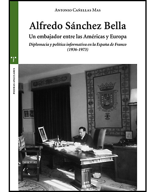 Alfredo Sánchez Bella, un embajador entre las Américas y Europa: Diplomacia y política informativa en la España de Franco