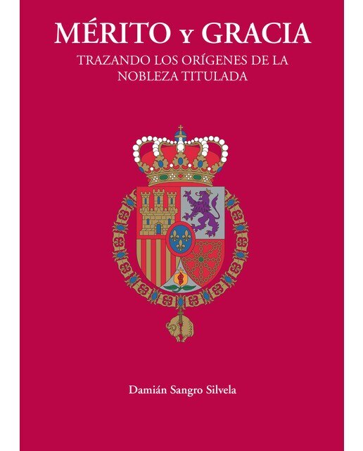 Imagen 0 de Mérito y gracia. Trazando los orígenes de la nobleza titulada (Tapa blanda)