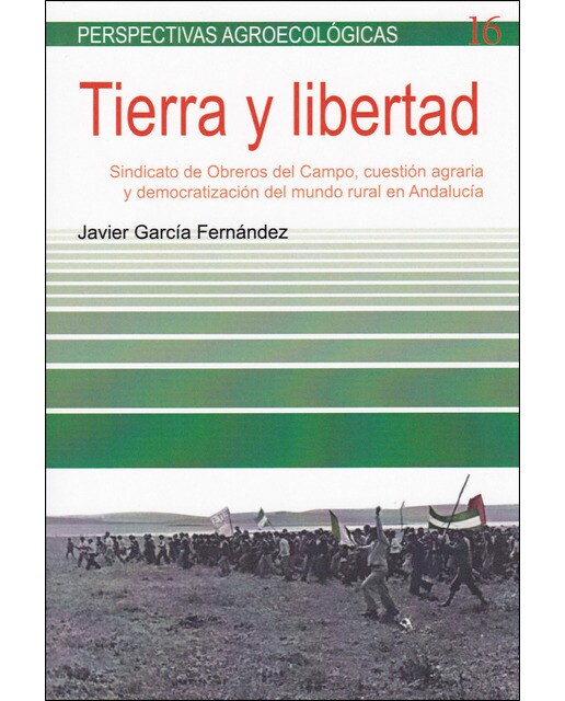Imagen 1 de Tierra y libertad: Sindicato de obreros del campo, cuestión agraria y democratización del mundo rural en andalucía (Tapa blanda)