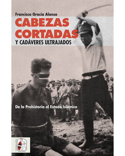 Cabezas cortadas y cadáveres ultrajados: De la prehistoria al estado islámico