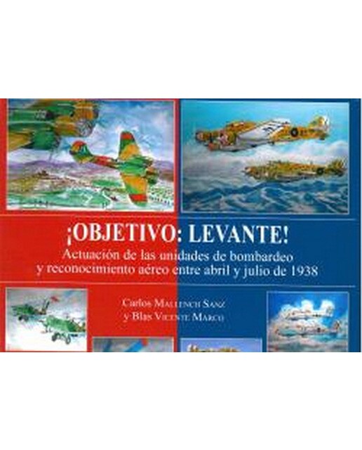 Imagen 0 de ¡Objetivo: Levante!: Actuación de las unidades de bombardeo y reconocimiento aéreo entre abril y julio de 1938 (Tapa dura)