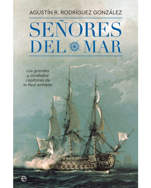 Señores del mar: Los grandes y olvidados capitanes de la real armada