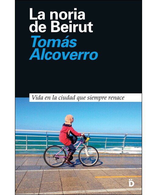 Imagen 0 de La noria de Beirut: Vida en la ciudad que siempre renace  (Tapa blanda con solapas)