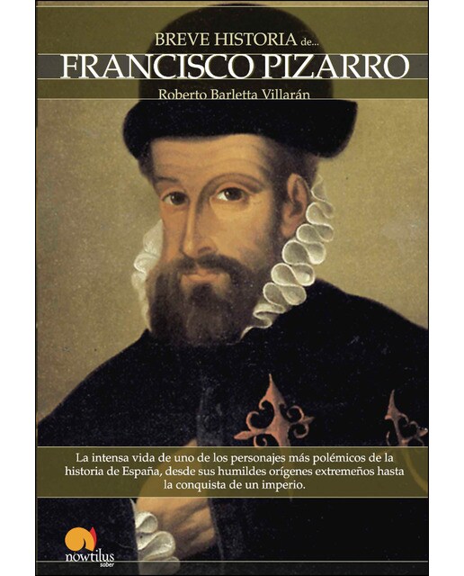 Breve historia de francisco pizarro: La intensa vida de uno de los personajes más polémicos de la historia de españa, desde sus humildes orígene 1