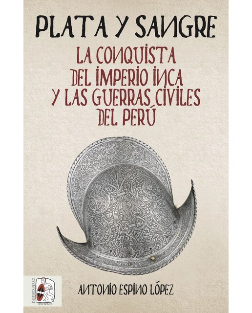 Plata y sangre: La conquista del imperio inca y las guerras civiles del perú