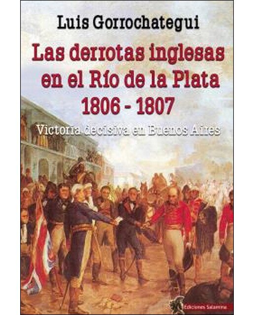 Imagen 0 de Las derrotas inglesas en el río de la plata 1806 - 1807: Victoria decisiva en buenos aires (Tapa blanda)