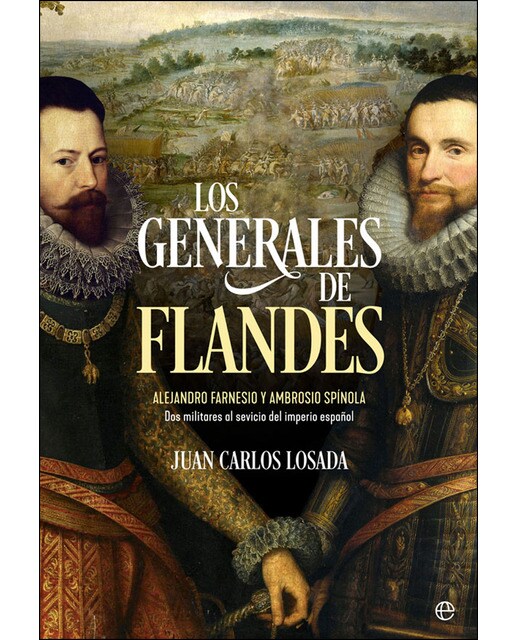 Imagen 0 de Los generales de Flandes: Alejandro Farnesio y Ambrosio de Spínola, dos militares al servicio del imperio español  (Tapa blanda con solapas)