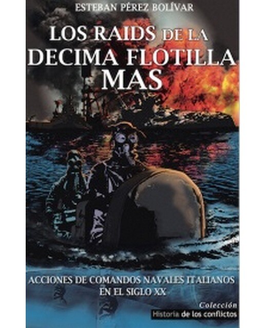 Los Raids De La Décima Flotilla Mas: Acciones De Comandos Navales Italianos En El Siglo XX 1