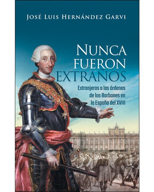 Imagen 0 de Nunca fueron extraños: Extranjeros a las ordenes de los borbones en la españa del xviii (Tapa blanda)