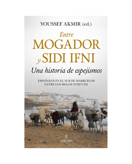 Entre mogador y sidi ifni. Una historia de espejismos: Españoles en el sur de marruecos entre los siglos xviii y xx (Tapa blanda) 1