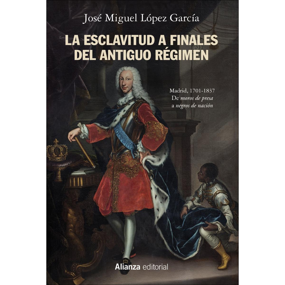Imagen 0 de La esclavitud a finales del Antiguo Régimen. Madrid, 1701-1837: De moros de presa a negros de nación (Tapa blanda con solapas)