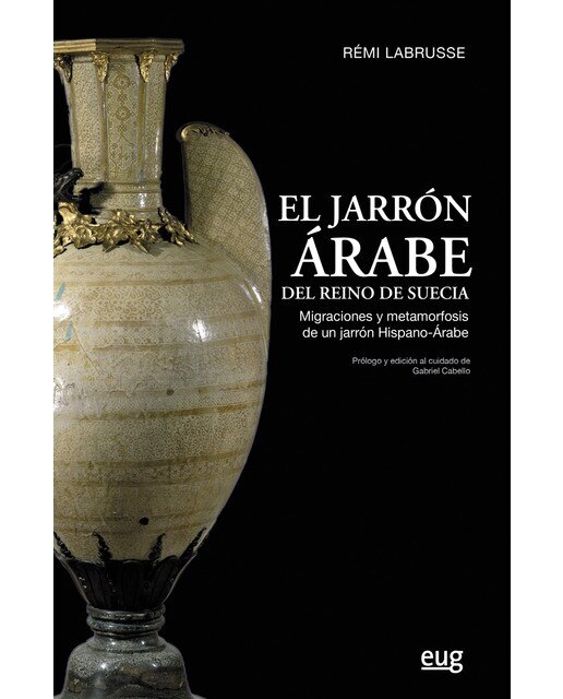 Imagen 0 de El jarrón árabe del reino de suecia: Migraciones y metamorfosis de un jarrón hispano-árabe (Tapa blanda)
