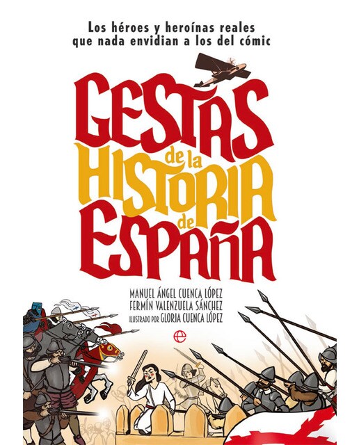 Gestas de la historia de españa: Los héroes y heroínas que nada envidian a los del cómic