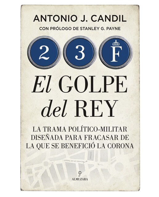 Imagen 0 de 23-f. El golpe del rey: La trama político-militar diseñada para fracasar de la que se benefició la corona (Tapa blanda)