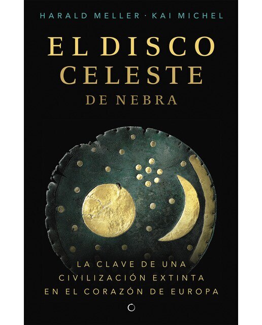 Imagen 0 de El disco celeste de Nebra: LA CLAVE DE UNA CIVILIZACIÓN EXTINTA EN EL CORAZÓN DE EUROPA  (Tapa blanda)