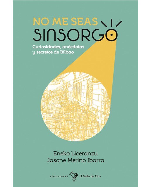 Imagen 0 de No me seas sinsorgo: Curiosidades, anécdotas y secretos de Bilbao (Tapa blanda)