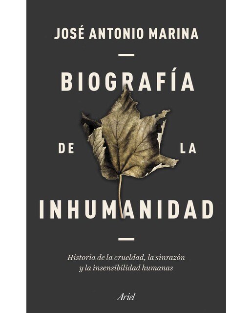 Biografía de la inhumanidad: Historia de la crueldad, la sinrazón y la insensibilidad humanas (Tapa dura)