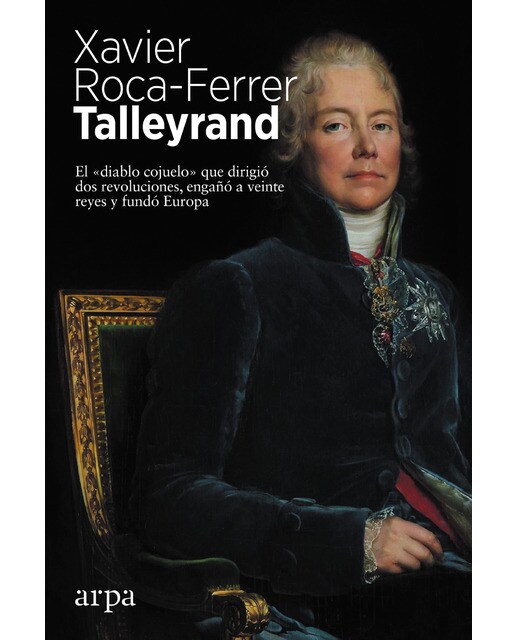 Imagen 0 de Talleyrand: El «diablo cojuelo» que dirigió dos revoluciones, engañó a veinte reyes y fundó europa (Tapa blanda)