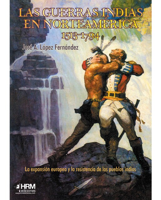 Imagen 0 de Las guerras indias en norteamérica, 1513-1794: La expansión europea y la resistencia de los pueblos indios (Tapa blanda)
