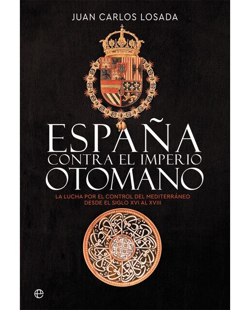 Imagen 0 de España contra el Imperio otomano: La lucha por el control del Mediterráneo desde el siglo XVI al XVIII  (Tapa blanda con solapas)