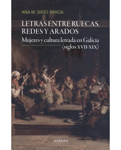 Letras entre ruecas, redes y arados: mujeres y cultura letrada en galicia