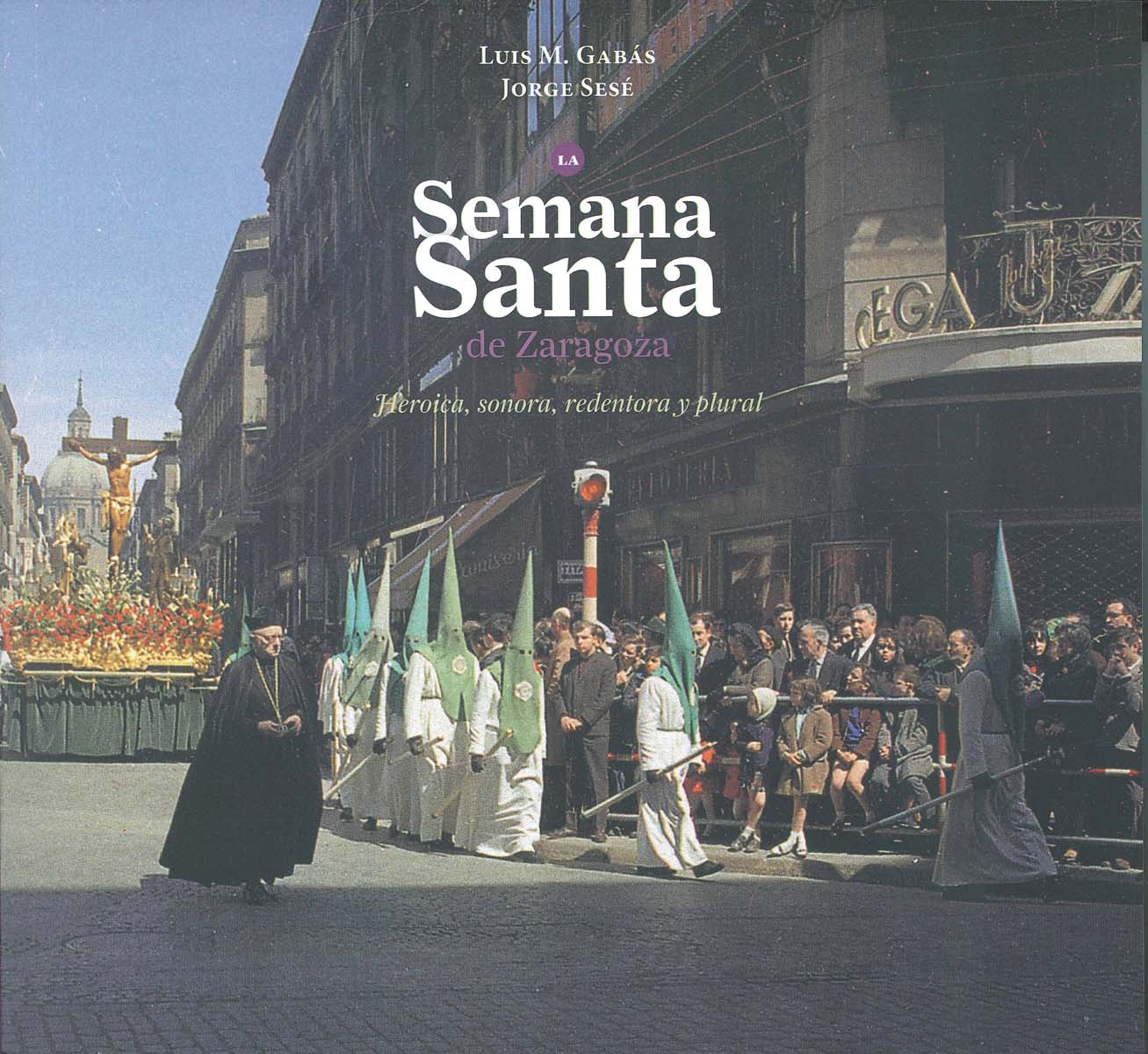 La semana santa en zaragoza: heróica, sonora, redentora y plural(Tapa blanda) 1