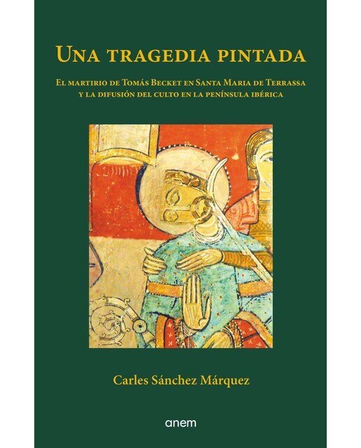 Imagen 0 de Una tragedia pintada: El martirio de Tomás Becket en Santa Maria de Terrassa y la difusión del culto en la península ibérica