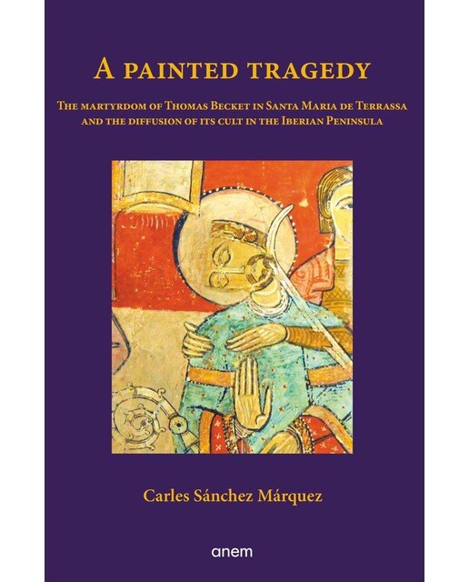 A painted tragedy: The martyrdom of Thomas Becket in Santa Maria de Terrassa and the diffusion of its cult in the Iberian Peninsula 1